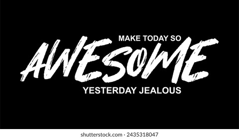 MAKE TODAY SO AWESOME YESTERDAY JEALOUS, Inspirational Quote T shirt Design Graphic Vector 