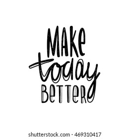 Make today better. Modern and stylish hand drawn lettering. Quote. Vector hand-painted illustration. Decorative inscription. Motivational calligraphy poster. Stylish font typography for banner.