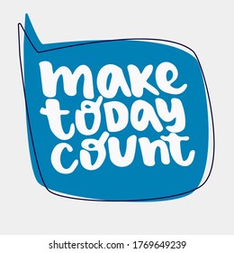 Make today count - hand drawn lettering quote in the bubble isolated on white background. Inspirational phrase for self-development and productivity. Vector logo design for postcard, poster, card
