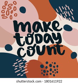 Make today count - hand drawn lettering quote isolated on the colorful background. Inspirational phrase for self-development and productivity. Vector logo design for postcard, poster, card.
