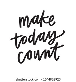 Make today count hand lettered quote