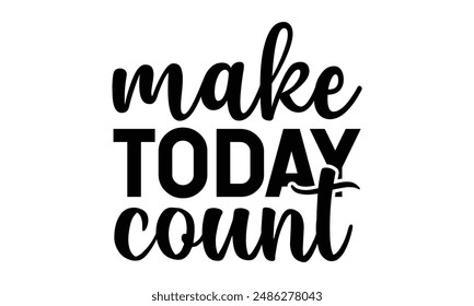 Make today count t shirt design, vector file  