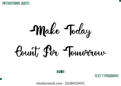 Make Today Count For Tomorrow Cursive Stylish Text Typography Life Quote