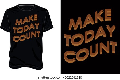 Make Today count. Typography text Chest print t shirt design  Black Template view. Apparel t shirt design vector art illustration.