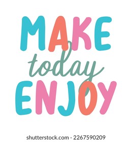 MAKE TODAY ENJOY, slogan lettering, Graphic design print t-shirts fashion, vector, poster, card, sticker