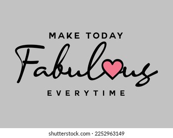 make today fabulous every time, girls graphic t shirt vector designs and other uses.