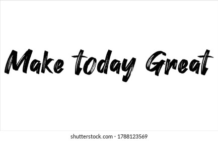 make today great Brush Hand drawn Typography Black text lettering and phrase isolated on the White background