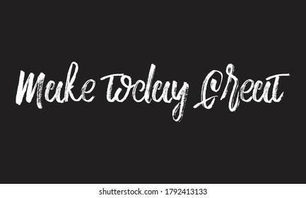 make today great Chalk white text lettering typography and Calligraphy retro phrase isolated on the Black background  