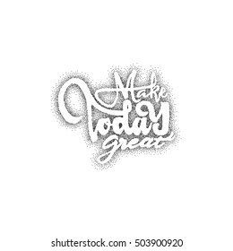 Make today great - hand drawn, lettering, Dotwork for design and logos, or other products