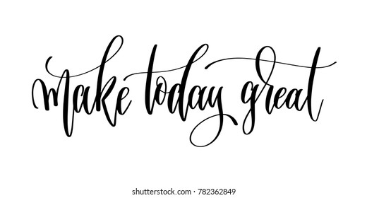 make today great - hand lettering inscription text, motivation and inspiration positive quote to banner, greeting card or printable wall art, calligraphy vector illustration