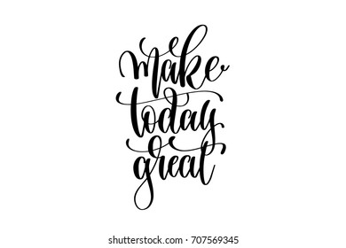make today great - hand written lettering positive quote to poster, greeting card, printable wall art, black and white calligraphy phrase vector illustration