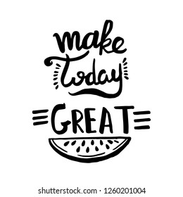 Make today great handwriting monogram calligraphy. Phrase poster graphic desing. Hand drawn quotes for motivation, inspiration. Black and white engraved ink art.