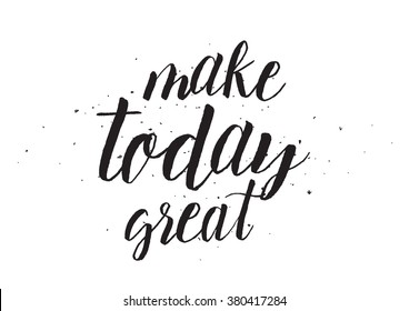 Make today great inscription. Greeting card with calligraphy. Hand drawn design. Black and white. Usable as photo overlay.