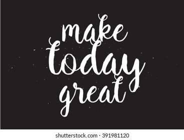 Make today great inspirational inscription. Greeting card with calligraphy. Hand drawn lettering design. Photo overlay. Typography for banner, poster or apparel design. Isolated vector element.