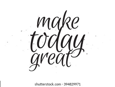 Make today great inspirational inscription. Greeting card with calligraphy. Hand drawn lettering design. Photo overlay. Typography for banner, poster or apparel design. Isolated vector element.