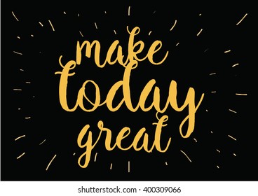 Make today great inspirational inscription. Greeting card with calligraphy. Hand drawn lettering design. Photo overlay. Typography for banner, poster or apparel design. Vector typography. 