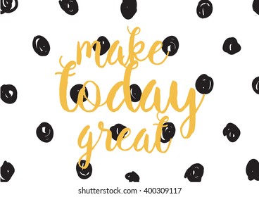 Make today great inspirational inscription. Greeting card with calligraphy. Hand drawn lettering design. Photo overlay. Typography for banner, poster or apparel design. Vector typography. 