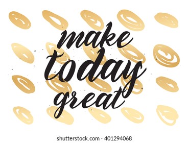 Make today great inspirational inscription. Greeting card with calligraphy. Hand drawn lettering design. Photo overlay. Typography for banner, poster or apparel design. Vector typography. 
