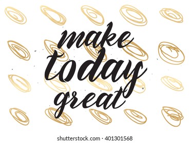 Make today great inspirational inscription. Greeting card with calligraphy. Hand drawn lettering design. Photo overlay. Typography for banner, poster or apparel design. Vector typography. 