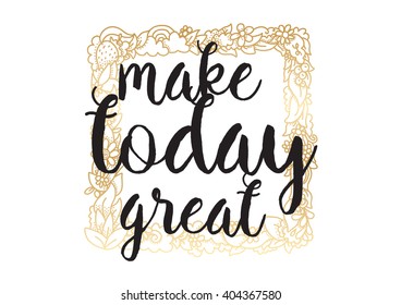 Make today great inspirational inscription. Greeting card with calligraphy. Hand drawn lettering design. Photo overlay. Typography for banner, poster or apparel design. Vector typography. 