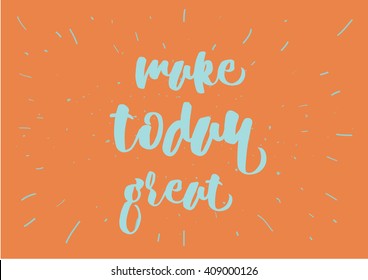 Make today great inspirational inscription. Greeting card with calligraphy. Hand drawn lettering design. Photo overlay. Typography for banner, poster or clothing design. Vector invitation.