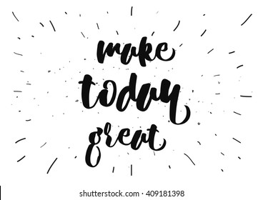 Make today great inspirational inscription. Greeting card with calligraphy. Hand drawn lettering design. Typography for banner, poster or clothing design. Vector invitation.