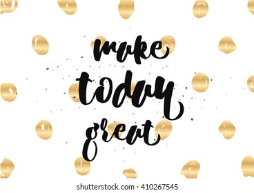 Make today great inspirational inscription. Greeting card with calligraphy. Hand drawn lettering design. Photo overlay. Typography for banner, poster or clothing design. Vector invitation.