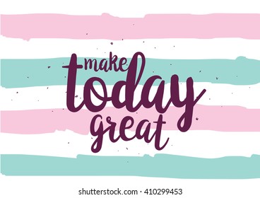 Make today great inspirational inscription. Greeting card with calligraphy. Hand drawn lettering design. Photo overlay. Typography for banner, poster or clothing design. Vector invitation.
