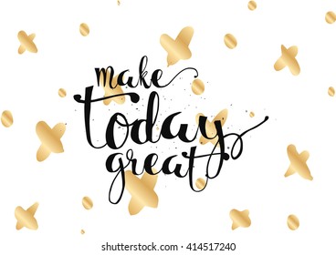 Make today great inspirational inscription. Greeting card with calligraphy. Hand drawn lettering. Typography for invitation, banner, poster or clothing design. Vector quote.