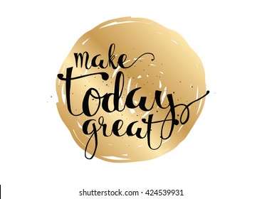 Make today great inspirational inscription. Greeting card with calligraphy. Hand drawn lettering. Typography for invitation, banner, poster or clothing design. Vector quote.