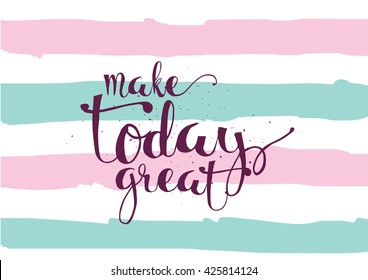 Make today great inspirational inscription. Greeting card with calligraphy. Hand drawn lettering. Typography for invitation, banner, poster or clothing design. Vector quote.