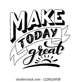 Make today great. Inspirational phrase. Modern calligraphy quote with handdrawn lettering. Template for print and poster. Vector illustration.