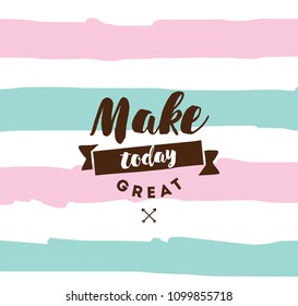 Make today great. Inspirational quote, motivation. Typography for poster, invitation, greeting card or t-shirt. Vector lettering, inscription, calligraphy design. Text background