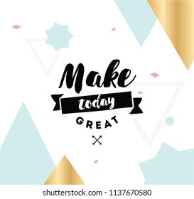 Make today great. Inspirational quote, motivation. Typography for poster, invitation, greeting card or t-shirt. Vector lettering, inscription, calligraphy design. Text background