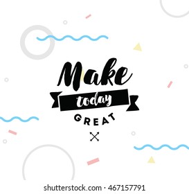 Make today great. Inspirational quote, motivation. Typography for poster, invitation, greeting card or t-shirt. Vector lettering, inscription, calligraphy design. Text background