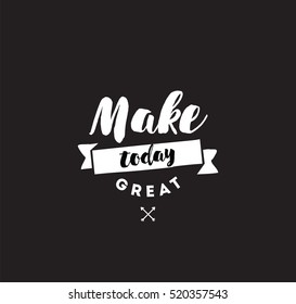 Make today great. Inspirational quote, motivation. Typography for poster, invitation, greeting card or t-shirt. Vector lettering, inscription, calligraphy design. Text background
