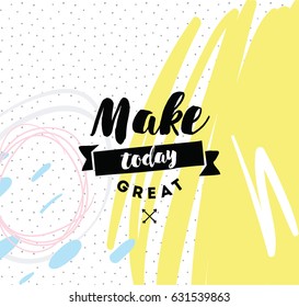Make today great. Inspirational quote, motivation. Typography for poster, invitation, greeting card or t-shirt. Vector lettering, inscription, calligraphy design. Text background