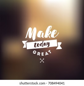 Make today great. Inspirational quote, motivation. Typography for poster, invitation, greeting card or t-shirt. Vector lettering, inscription, calligraphy design. Text background