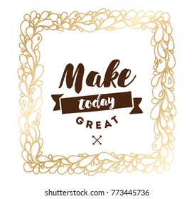 Make today great. Inspirational quote, motivation. Typography for poster, invitation, greeting card or t-shirt. Vector lettering, inscription, calligraphy design. Text background