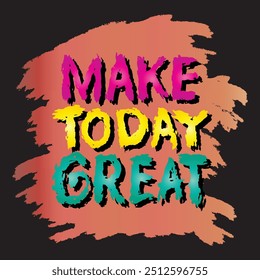 Make today great. Inspiring motivation quote.