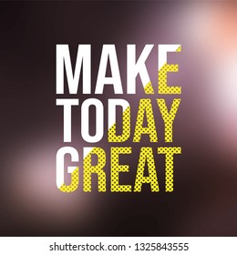 make today great. Life quote with modern background vector illustration