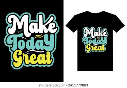 Make today great motivational quotes t shirt design l Modern quotes apparel design l Inspirational custom typography quotes.