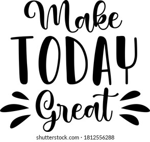 Make Today Great quote. Motivation 
