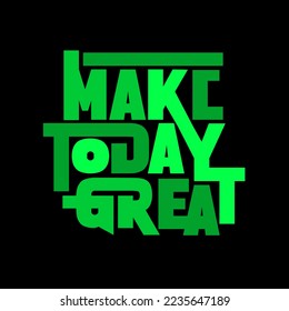 Make today great. Quote. Quotes design. Lettering poster. Inspirational and motivational quotes and sayings about life. Drawing for prints on t-shirts and bags, stationary or poster. Vector