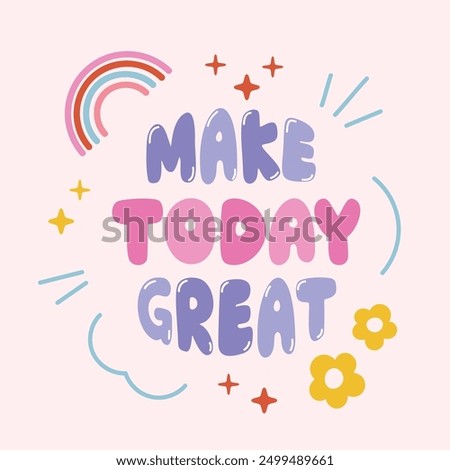 Make today great quote with rainbow, flower element vector. Good Vibes Illustration bubble glossy style alphabet for t-shirt, sticker, print, poster, social media.