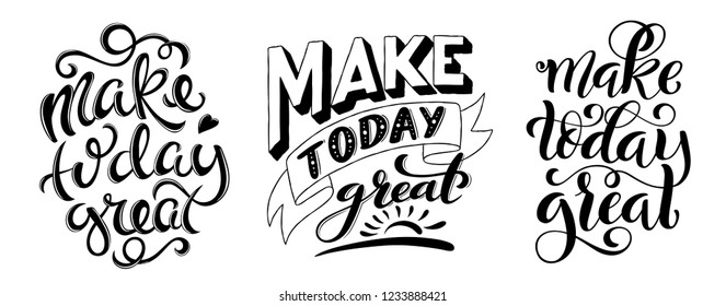 Make today great. Set of inspirational phrases. Modern calligraphy quote with handdrawn lettering. Template for print and poster. Vector illustration.