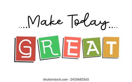 Make Today Great Slogan, Inspirational and Motivational Quote Typography for Print T Shirt Design Graphic Vector, Positive quotes, Kindness Quotes 
