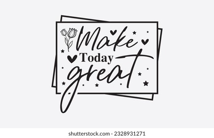 Machen Sie heute großartige svg, inspirierende Quotes-Paket svg, Motivational Svg-Paket, Writer svg Typografie-T-Shirt-Design, Handschrift, Silhouette, Cameo, Png, EPS, Dxf, Cricut Cut Files