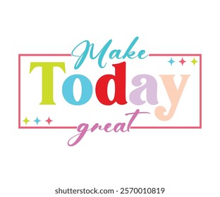 Make Today Great svg,Motivational svg,Inspirational Quotes, Self Love Svg,Inspirational Svg,Cut File