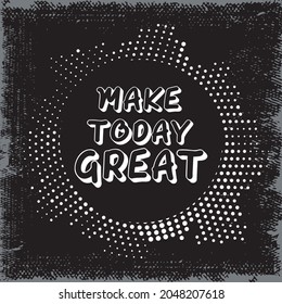 Make Today Great T Shirt Design, prints and posters, Motivational typography. 